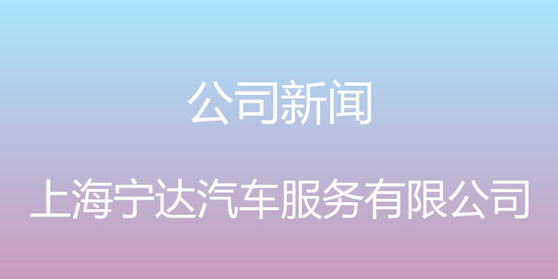 公司新闻 - 上海宁达汽车服务有限公司