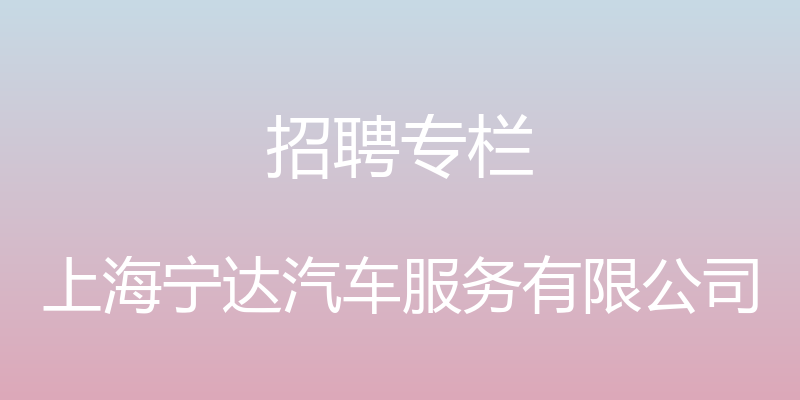 招聘专栏 - 上海宁达汽车服务有限公司